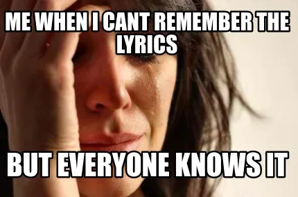 Funny me when i cant remember the lyrics but everyone knows it