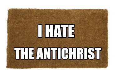 Funny I hate The antichrist
