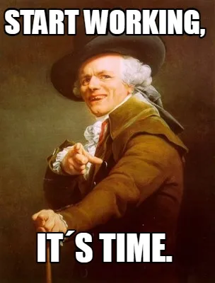 Start working, it´s time.