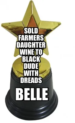 Funny Sold Farmers Daughter Wine To Black Dude With Dreads Belle