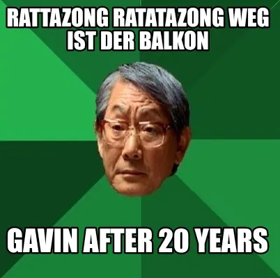 Rattazong ratatazong weg ist der Balkon Gavin after 20 years