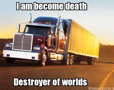 Funny I am become death Destroyer of worlds