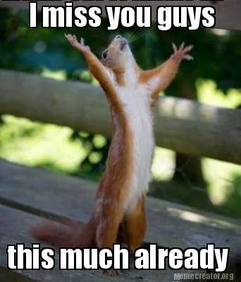 I miss you guys this much already
