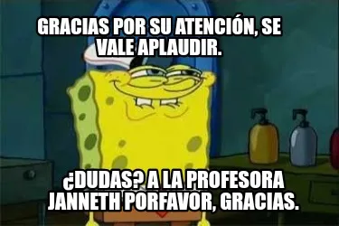 Funny Gracias por su atención, se vale aplaudir. ¿Dudas? A la profesora janneth porf