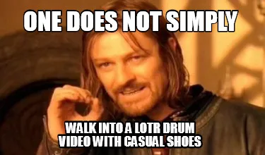 One Does Not Simply Walk into a LOTR drum Video With casual shoes