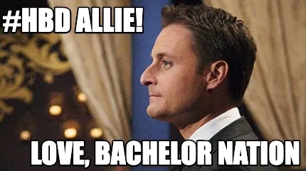 Funny #HBD ALLIE! Love, BACHELOR NATION