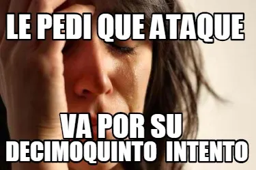 LE PEDI QUE ATAQUE VA POR SU DECIMOQUINTO INTENTO