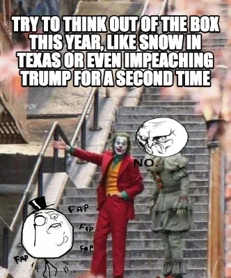 Funny Try to think out of the box this year, like snow in Texas or even impeaching Tru