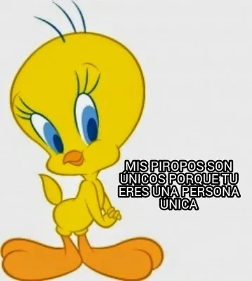 Mis piropos son únicos porque tu eres una persona única