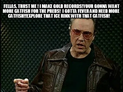 Fellas Trust Me I Make Gold Recordsyour Gonna Want More Catfish For The Preds I