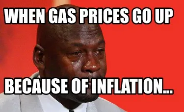 Funny When Gas prices go up because of inflation...