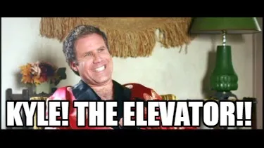 Funny KYLE! THE ELEVATOR!!