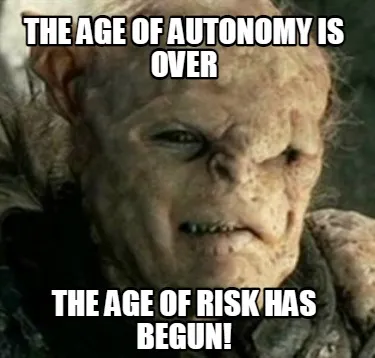 Funny The age of autonomy is over The age of Risk has begun!