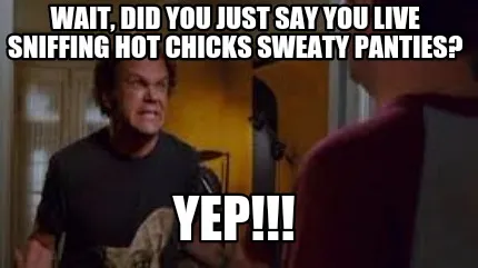 Funny Wait, did you just say you live sniffing hot chicks sweaty panties? Yep!!!