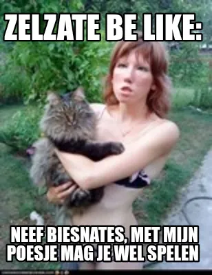 Funny Zelzate be like: Neef Biesnates, met mijn poesje mag je wel spelen