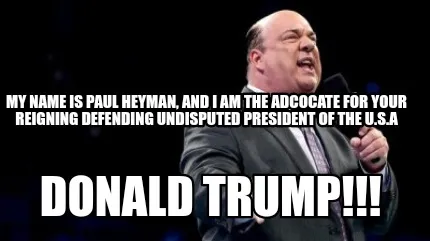 My name is paul heyman, and i am the adcocate for YOUR reigning defending undisp
