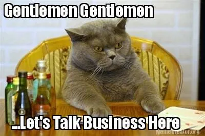 Funny Gentlemen Gentlemen ...Let's Talk Business Here