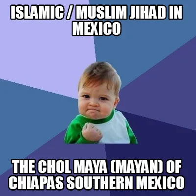 Islamic / Muslim Jihad in Mexico The Chol Maya (Mayan) of Chiapas Southern Mexic