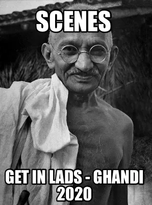 Scenes get in lads - ghandi 2020