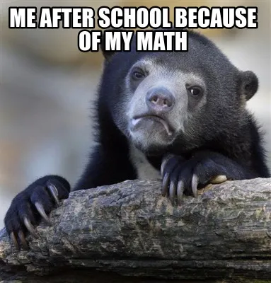 Funny Me after school because of my math