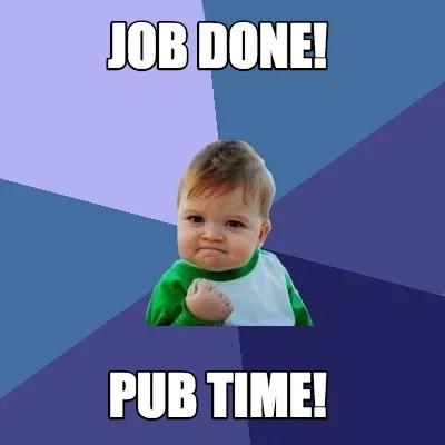 Funny Job Done! Pub time!