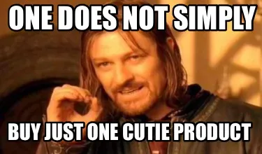 One does not simply buy just one cutie product