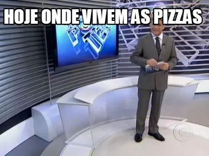 Hoje onde vivem as pizzas