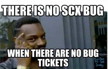 Funny There is no SCX Bug When there are no Bug Tickets