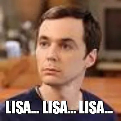 Lisa... Lisa... Lisa...
