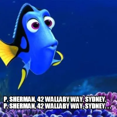 P. Sherman, 42 Wallaby Way, Sydney. P. Sherman, 42 Wallaby Way, Sydney. .