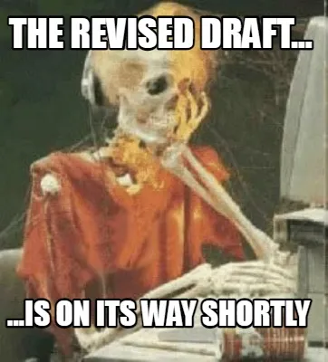 THE REVISED DRAFT... ...is on its way shortly