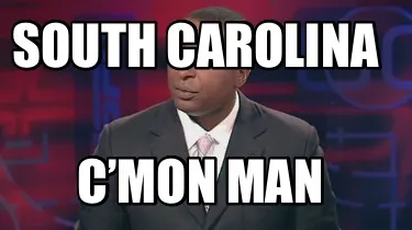 Funny South Carolina C’mon man
