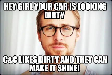Hey Girl your car is looking dirty C&C likes dirty and they can make it Shine!