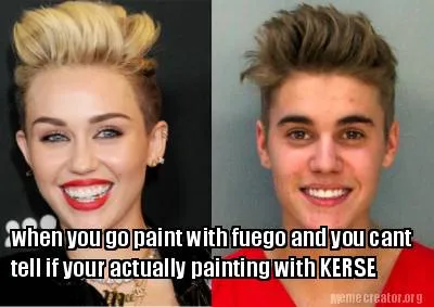 When you go paint with fuego and you cant tell if your actually painting with KE