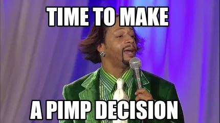 Time to make A pimp decision
