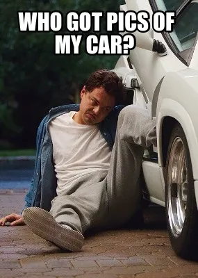 Funny Who got pics of my car?