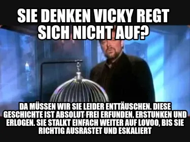 Funny sie denken vicky regt sich nicht auf? da müssen wir sie leider enttäuschen. di
