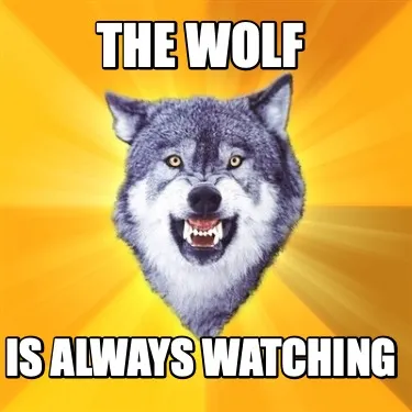 The wolf is always watching