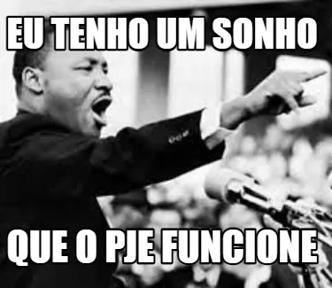 Funny Eu tenho um sonho que o pjE funcione