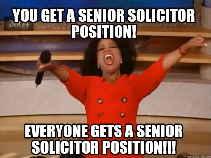 You get a Senior Solicitor position! Everyone gets a Senior Solicitor position!!