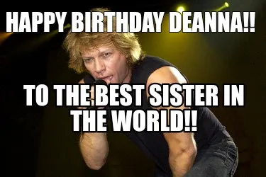 Happy Birthday Deanna!! To the Best Sister in the World!!