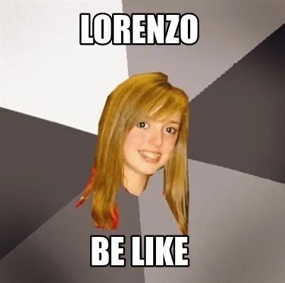 Lorenzo be like