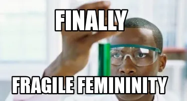 Finally Fragile femininity