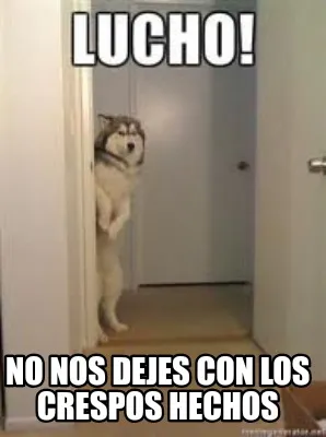 No nos dejes con los crespos hechos