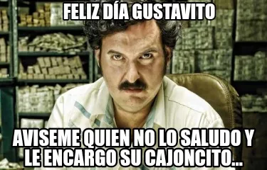 Funny Feliz Día GUSTAVITO aviseme quien no lo saludo y le encargo su cajoncito...
