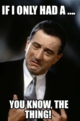 Funny If I only had a .... you know, the thing!