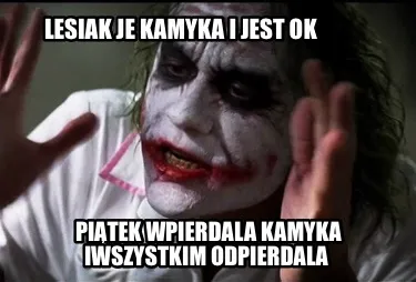 Lesiak Je Kamyka I Jest Ok Pitek Wpierdala Kamyka Iwszystkim Odpierdala