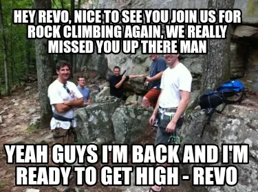 Hey Revo, nice to see you join us for rock climbing again, we really missed you
