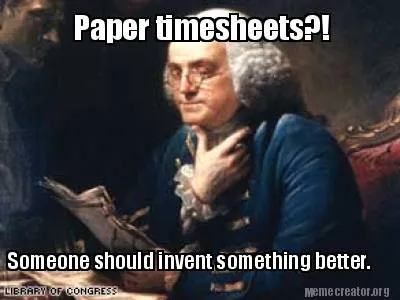 Paper timesheets?! Someone should invent something better.
