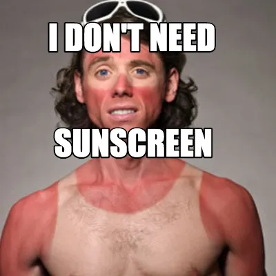 I don't need Sunscreen